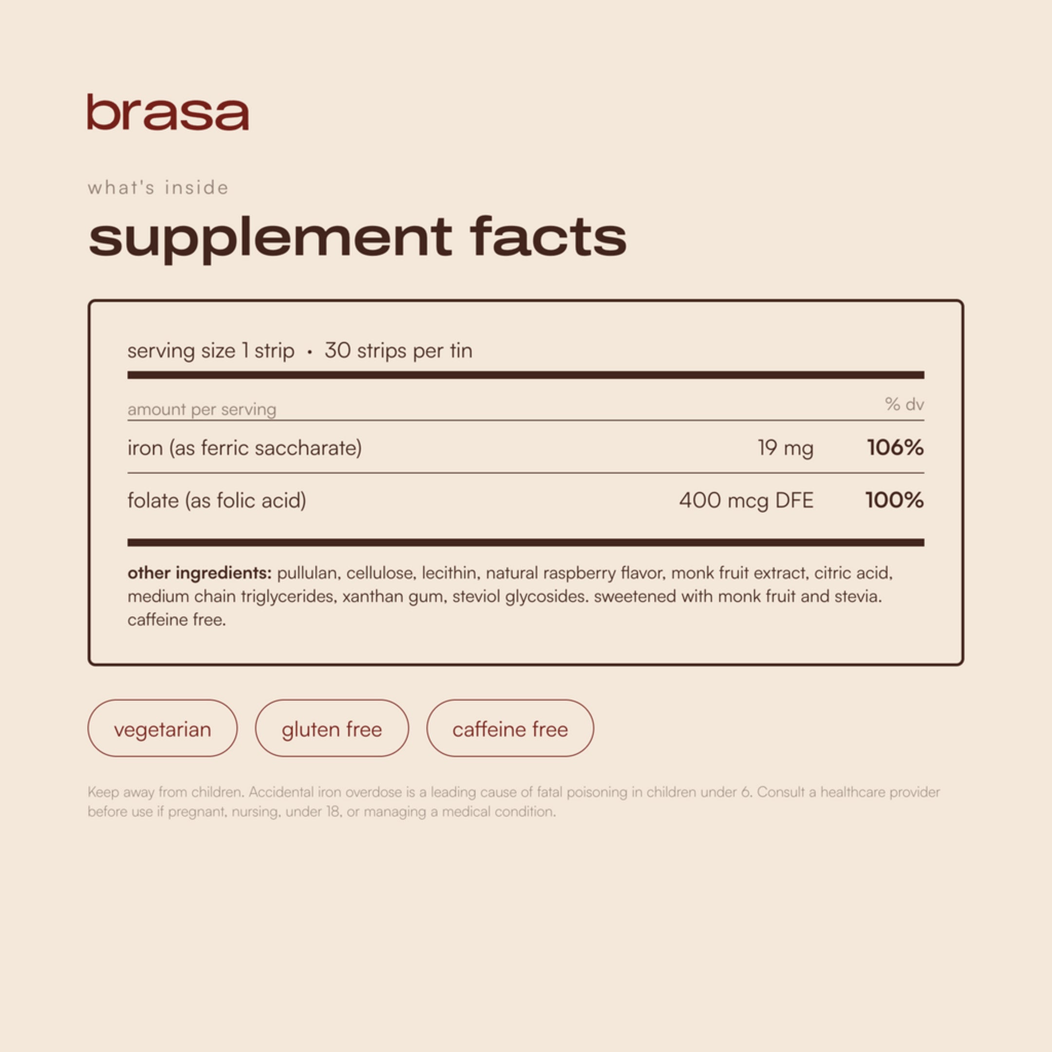 brasa supplement facts panel: serving size one strip, 30 strips per tin, 19 mg iron as ferric saccharate, 400 mcg DFE folate, vegetarian, gluten free, caffeine free